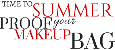 Summer Proof Your Makeup Bag…